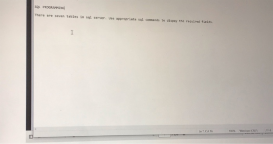 sQL PROGRAMMING There are seven tables in sql server. Use appropriate sql commands to dispay the required fields. I Windows I