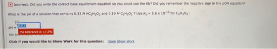 X Incorrect. Did you write the correct base equilibrium equation so you could use the Kb? Did you remember the negative sign
