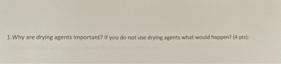 1. Why are drying agents important? If you do not use drying agents what would happen? (4 pts):