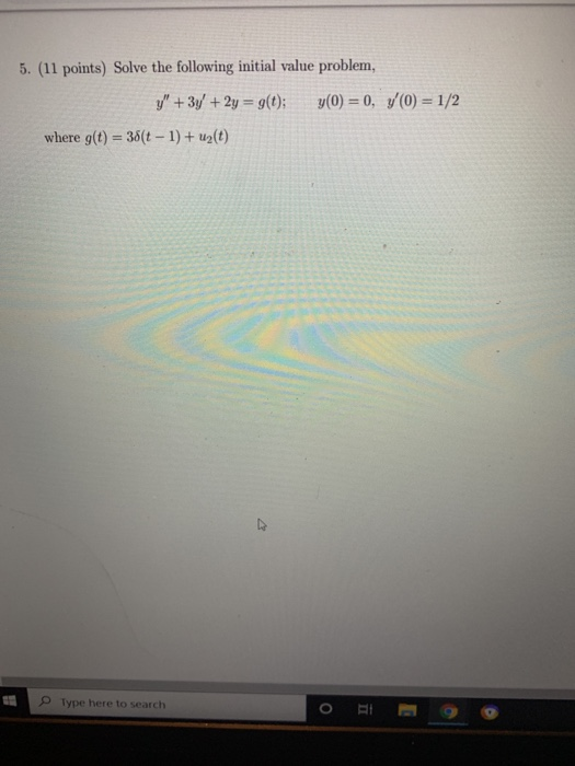 5. (11 points) Solve the following initial value problem, y + 3y + 2y = g(t); y(0) = 0, 7(0) = 1/2 where g(t) = 38(t - 1) +