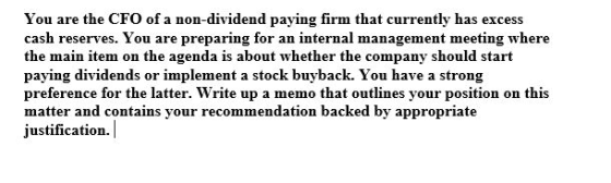 You are the CFO of a non-dividend paying firm that currently has excess cash reserves. You are preparing for an internal mana