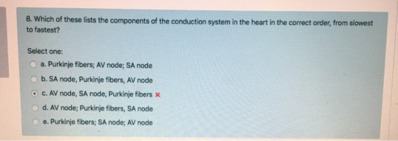 8. Which of these lists the components of the conduction system in the heart in the correct order, from slowest to fastest? S