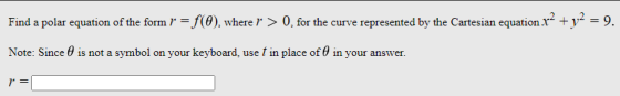 Find a polar equation of the form r = f(@), where r > 0, for the curve represented by the Cartesian equation x2 + y2 = 9. Not