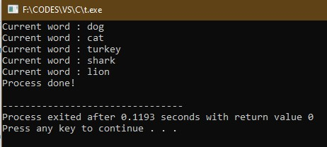 F:\CODES\VS\C\t.exe Current word : dog Current word : cat Current word : turkey Current word : shark Current word : lion Proc