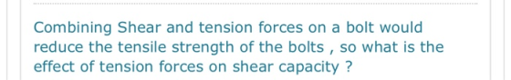 Combining Shear and tension forces on a bolt would reduce the tensile strength of the bolts, so what is the effect of tension