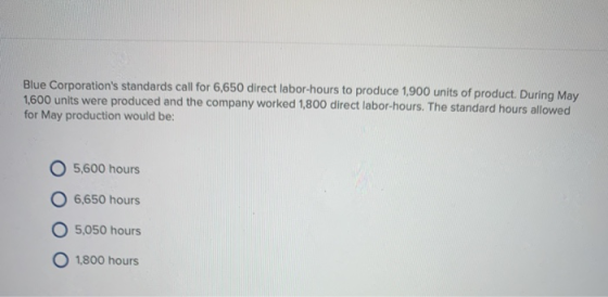 Blue Corporations standards call for 6,650 direct labor-hours to produce 1,900 units of product. During 1,600 units were pro