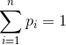 \sum_{i=1}^{n}p_i=1