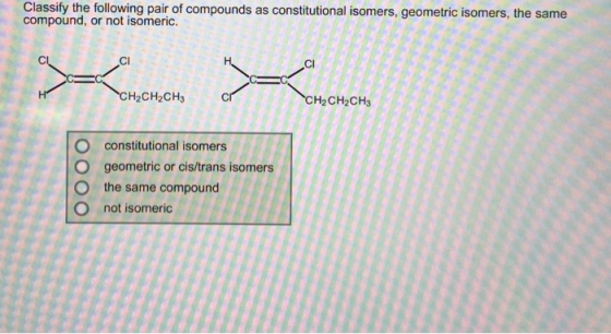 Classify the following pair of compounds as constitutional isomers, geometric isomers, the same compound, or not isomeric. CI