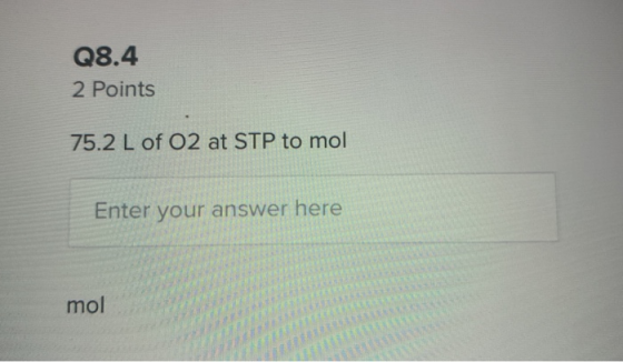 Q8.4 2 Points 75.2 L of 02 at STP to mol Enter your answer here mol