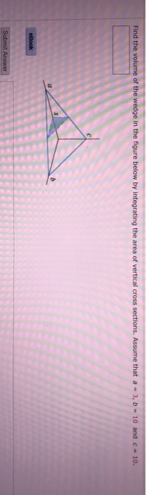 Find the volume of the wedge in the figure below by integrating the area of vertical cross sections. Assume that a - 3,0 - 10