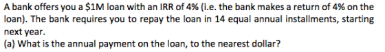 A bank offers you a $1m loan with an IRR of 4% (i.e. the bank makes a return of 4% on the loan). The bank requires you to rep