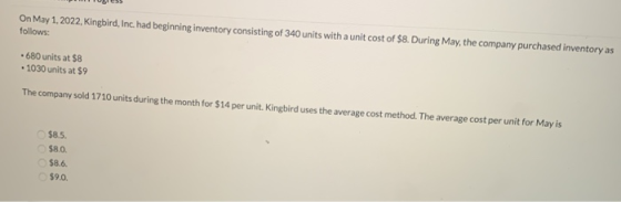 On May 1, 2022, Kingbird, Inc. had beginning inventory consisting of 340 units with a unit cost of $8. During May, the compan