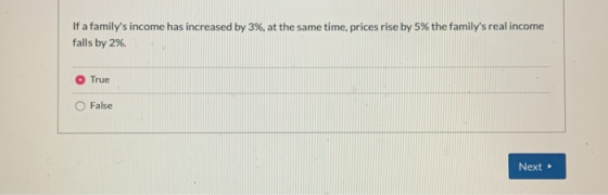If a familys income has increased by 3%, at the same time, prices rise by 5% the familys real income falls by 2%. True O Fa