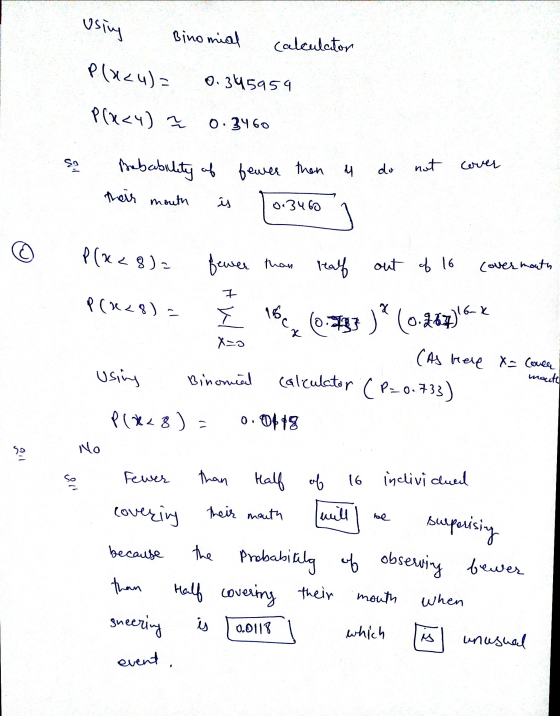 using Binomial calculator P(224)= 0.345954 P(x<4) ? 0.3460 so sebability of fewer then u do nut cover their mouth is 0.3460 P