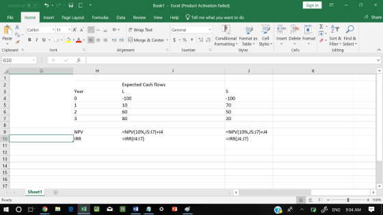 AutoSave Book1 - Excel 《Product Activation Failed) Sign in File Insert Page Layout Formulas Data Review View Help Tell me what you want to do 수 Share Home Calibri General 田FF Paste . 녀 . 의 _ . 로三들經垣臣 Merge & Center-5 . % , Conditional Fornat as Cell Insert Delete Fornat FormattingTable Styles- 、. Sort & Find & : Filter-Select- Clipboard Alignment Number Styles Cells Editing G10 Expected Cash flows Year 100 10 60 80 100 70 50 20 4 NPV IRR =NPV(10%,15:17)+14 IRR(14:17) :NPV(10%)517)+4 IRR(J4:J7) 10 12 13 14 15 16 17 Sheet1 Ready + 100 Lo ENG 9:04 AM