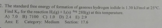 2. The standard free energy of formation of gaseous hydrogen iodide is 1.30 kJ/mol at 25°C. Find Kp for the reaction H2(g) +