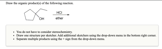 Draw the organic product(s) of the following reaction. HCI ether • You do not have to consider stereochemistry. • Draw one st