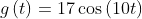 g\left(t\right)=17\cos \left(10t\right)