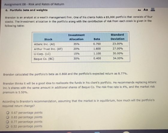 Assignment 08 - Risk and Rates of Return 6. Portfolio beta and weights Aa Aa Brandon is an analyst at a wealth management fir