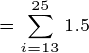25 =Σ 1.5- =13