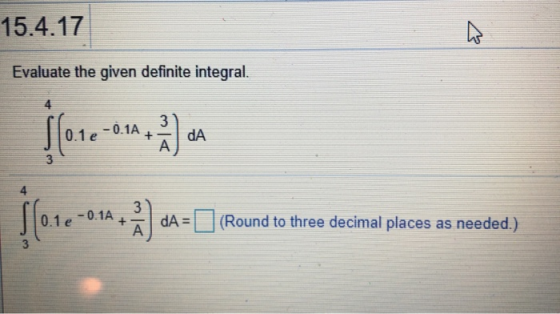 15.4.17 Evaluate the given definite integral. -0.1A) 01e dA 4 10.1e -0.1A + 30A dA= (Round to three decimal places as needed.