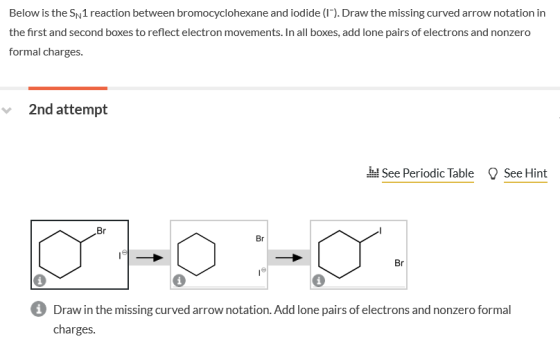 Below is the Sn1 reaction between bromocyclohexane and iodide (1). Draw the missing curved arrow notation in the first and se