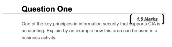 Question One 1.5 Marks One of the key principles in information security that supports CIA is accounting. Explain by an examp