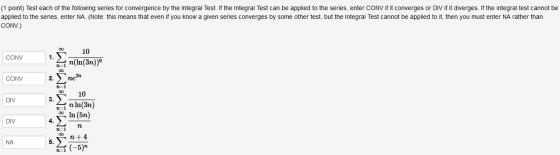 (1 point) Test each of the following series for convergence by the Integral Test. If the Integral Test can be applied to the
