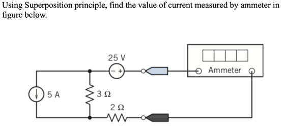 Using Superposition principle, find the value of current measured by ammeter in figure below. 25 V Ammeter 5 A 392 222