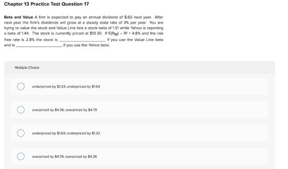 Chapter 13 Practice Test Question 17 Beta and Value A firm is expected to pay an annual dividend of $.60 next year. After nex