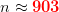 n\approx \mathbf{{\color{Red} 903}}