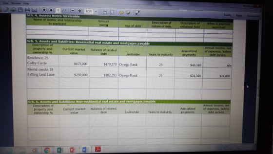 13% Sch. 4, Assets: Notes receivable Tools Sign Commet Name of debtor and relationship Amount Description of Description f When is paymen Sch. 5, Assets and liabilities: Residential real estate and mortg Descriptbon property and Annual income of e Current market Balance of related Annualized debt to maturity Residence, 25 Colby Cirde Rental condo: 18 Falling Leat Lane 5675,000 $479,270 Omega Bank 23 $46,140 va $250,000 $182.293 Omega Bank 25 $24.348 $24.000 Sch. 6, Assets and liabilities: Noa-residential real estate and mortgages payable property and Current market Balance of related Annualized of expenses, before value debt Lienholder ears to maturity
