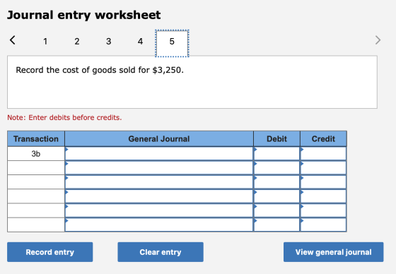 Journal entry worksheet < 1 2 3 4 5 ......... Record the cost of goods sold for $3,250. Note: Enter debits before credits. Ge