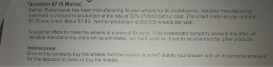 Question #7 (6 Marks) Escher Skateboards has been manufacturing its own wheels for its skateboards Variable manufacturing ove