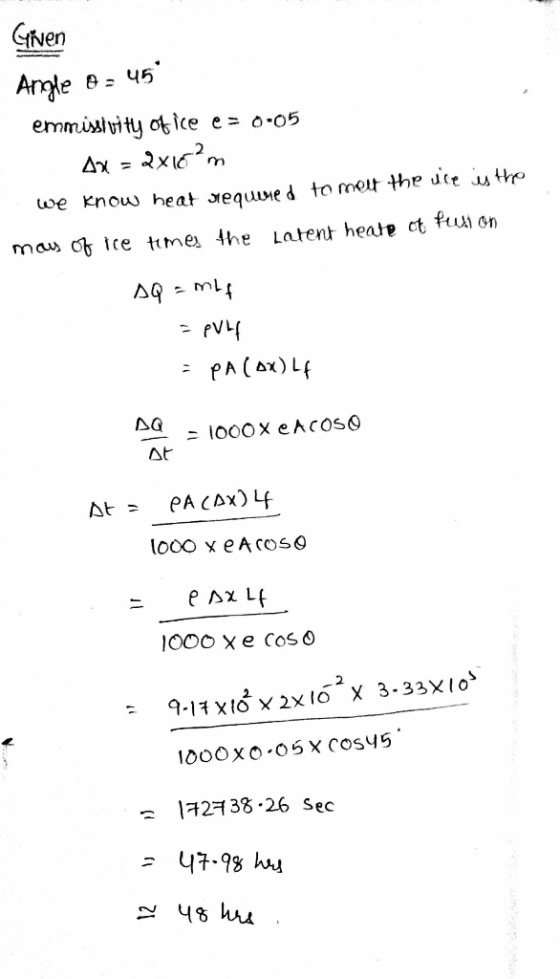Given Angle 8 = 45 emmistuity of ice e = 0.05 Ax=2x16²m we know heat required to meet the ice is the may of ice times the lat
