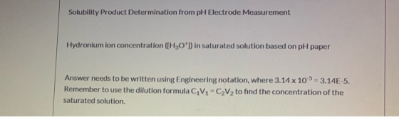 Solubility Product Determination from pH Electrode Measurement Hydronium ion concentration ([H3Ol) in saturated solution bas