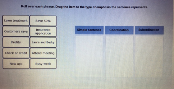 Roll over each phrase. Drag the item to the type of emphasis the sentence represents. Lawn treatment save 50% Insurance appli