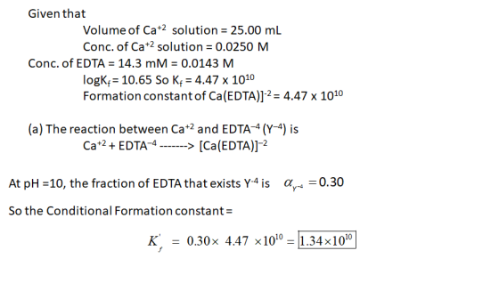 Given that Volume of Ca+2 solution = 25.00 mL Conc. of Cat2 solution = 0.0250 M Conc. of EDTA = 14.3 mm = 0.0143 M. logk = 10