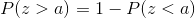 P(z>a) =1-P(z<a)