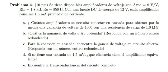 Problema 4. (10 pts) Se tiene disponibles amplificadores de voltaje con Avoc = 8 V/V, Rin = 1.8 kg, Ro = 850 2. Con una fuent
