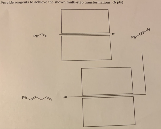 Provide reagents to achieve the shown multi-step transformations. (6 pts) Ph =H Ph ph