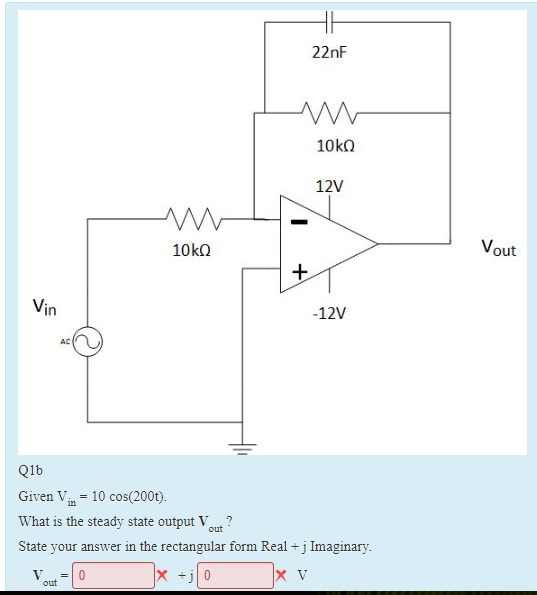 22nF 12V Vout In 12V AC Given Vin= 10 cos(200t). What is the steady state output Vot State your answer in the rectangular form Real j Imaginary out