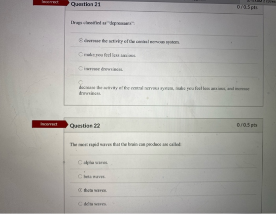 Incorrect 2 Stres Question 21 0/0.5 pts Drugs classified as depressants: decrease the activity of the central nervous syste