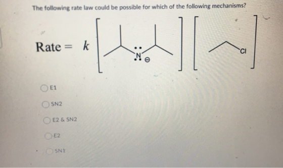 The following rate law could be possible for which of the following mechanisms? Rate = k Ο Ε1 OSN2 E2 & SN2 E2 SNI