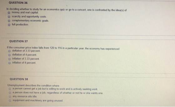 QUESTION 36 In deciding whether to study for an economics quiz or go to a concert, one is confronted by the idea(s) of o mone