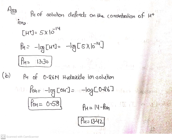 Ans Ply of solution depends on the concenbation of H+ ion ht] = 5x10 -log[5X10-14) P = -log THt PH= 13.30 (b) PH of 0-261 Hy