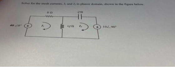 Solve for the mesh currents. I and I in phasor domain, shown in the figure below 50 -110 HA D 6/15 102_90