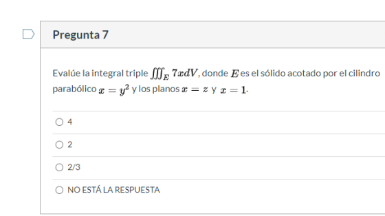 Pregunta 7 Evalúe la integral triple SSE 7xdV, donde E es el sólido acotado por el cilindro parabólico x = y2 y los planos x