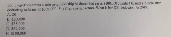 30. Tygrett operates a sole proprietorship business that earns $100,000 qualified business income after deducting salaries of