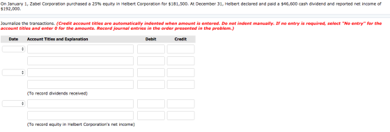 On January 1, Zabel Corporation purchased a 25% equity in Helbert Corporation for $181,500. At December 31, Helbert declared